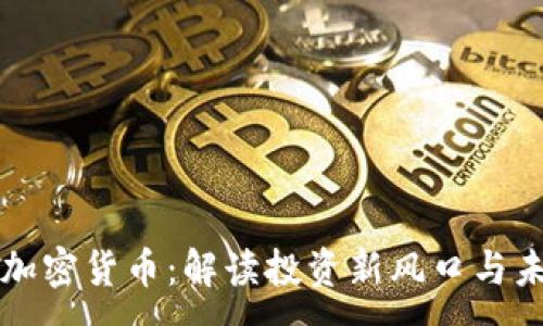 :
区快连加密货币：解读投资新风口与未来发展