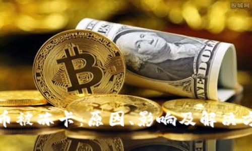 加密货币被冻卡：原因、影响及解决方案详解