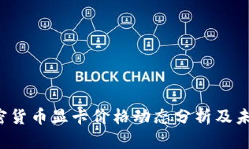 2023年加密货币显卡价格动态分析及未来趋势展望