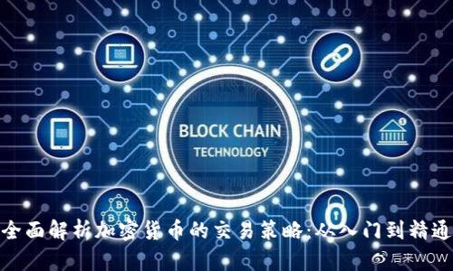 全面解析加密货币的交易策略：从入门到精通