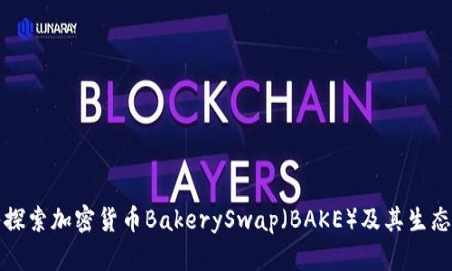 深入探索加密货币BakerySwap（BAKE）及其生态系统