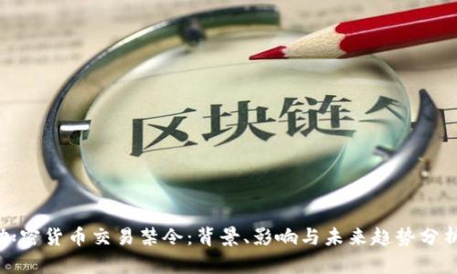 加密货币交易禁令：背景、影响与未来趋势分析