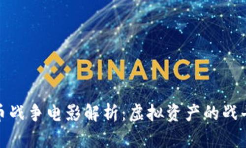 加密货币战争电影解析：虚拟资产的战斗与阴谋