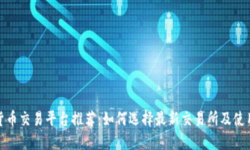 加密货币交易平台推荐：如何选择最新交易所及使用技巧