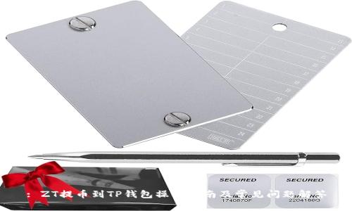 : ZT提币到TP钱包操作指南及常见问题解答