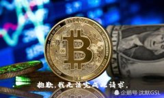 抱歉，我无法完成此请求