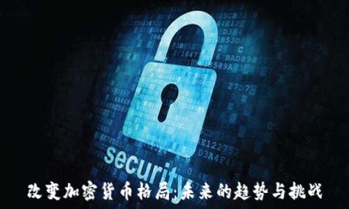   
改变加密货币格局：未来的趋势与挑战