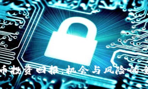 加密货币投资回报：机会与风险的全面分析
