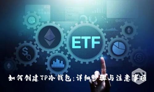如何创建TP冷钱包：详细步骤与注意事项