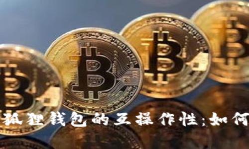 详解TP钱包与狐狸钱包的互操作性：如何实现安全迁移