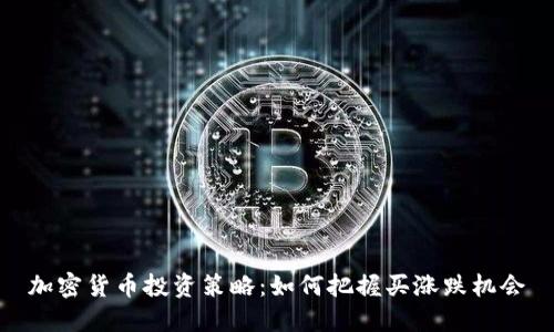 加密货币投资策略：如何把握买涨跌机会