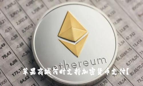 ​苹果商城何时支持加密货币支付？