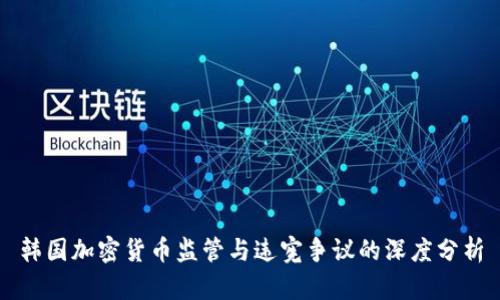 韩国加密货币监管与违宪争议的深度分析