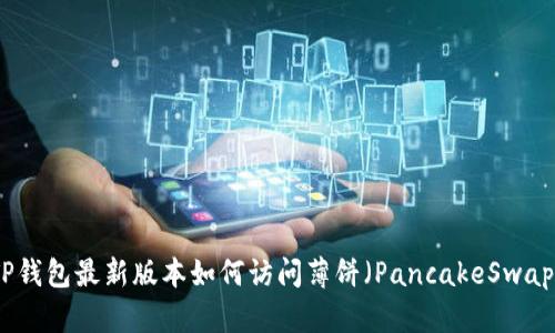 TP钱包最新版本如何访问薄饼（PancakeSwap）