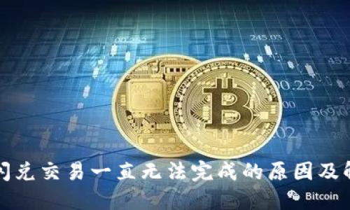TP钱包闪兑交易一直无法完成的原因及解决方案