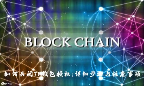 如何关闭TP钱包授权：详细步骤与注意事项