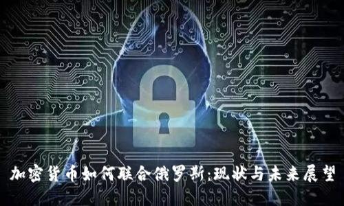 加密货币如何联合俄罗斯：现状与未来展望