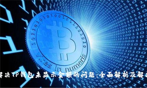 如何解决TP钱包未显示金额的问题：全面解析及解决方案