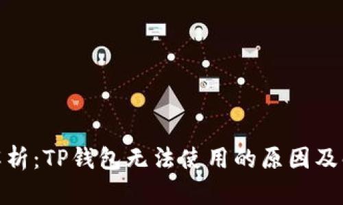 : 全面解析：TP钱包无法使用的原因及解决方案