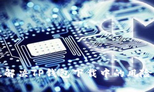 如何有效解决TP钱包下载中的风险提示问题