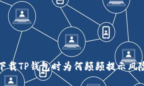  下载TP钱包时为何频频提示风险？