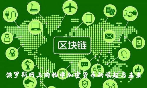 俄罗斯网上购物中加密货币的崛起与未来