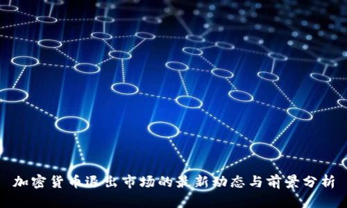 加密货币退出市场的最新动态与前景分析