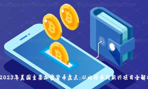 :2023年美国主要加密货币盘点：从比特币到新兴项目全解析