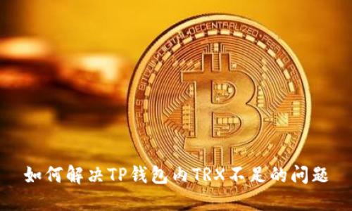 如何解决TP钱包内TRX不足的问题