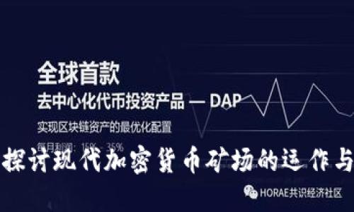 深入探讨现代加密货币矿场的运作与发展