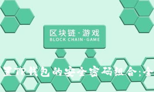 如何设置TP钱包的安全密码组合：全面指南