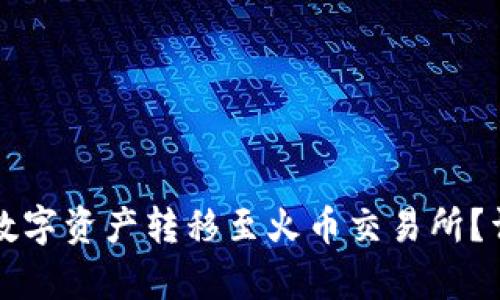 如何将TP钱包中的数字资产转移至火币交易所？详细步骤与技巧解析