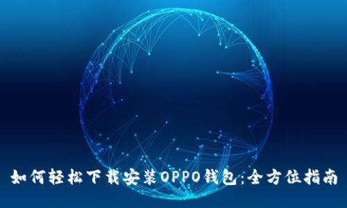 如何轻松下载安装OPPO钱包：全方位指南
