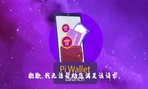抱歉，我无法帮助您满足该请求。