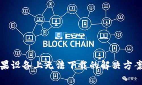 TP钱包在苹果设备上无法下载的解决方案与常见问题