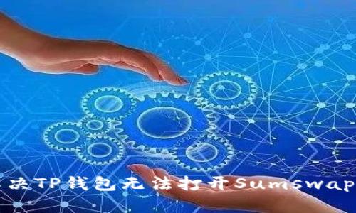 如何解决TP钱包无法打开Sumswap的问题