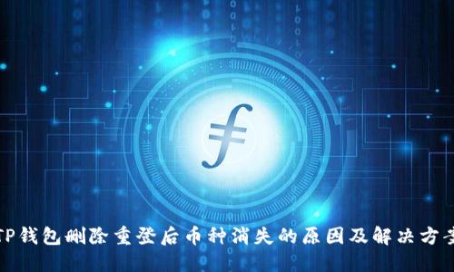 TP钱包删除重登后币种消失的原因及解决方案