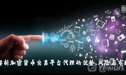 全面解析加密货币交易平台代理的优势、风险与市场趋势