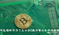 : TP钱包转账卡住了怎么办？教你解决各种问题的