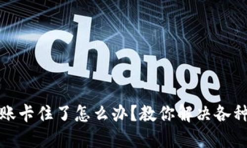 : TP钱包转账卡住了怎么办？教你解决各种问题的方法