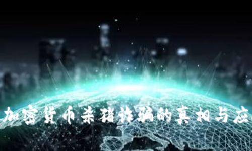 : 破解加密货币杀猪诈骗的真相与应对策略