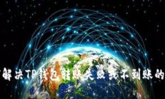 如何解决TP钱包转账失败或不到账的问题