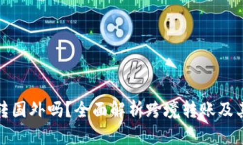 TP钱包能转国外吗？全面解析跨境转账及其具体流程