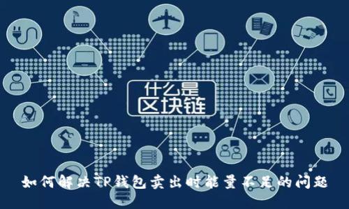 如何解决TP钱包卖出时能量不足的问题