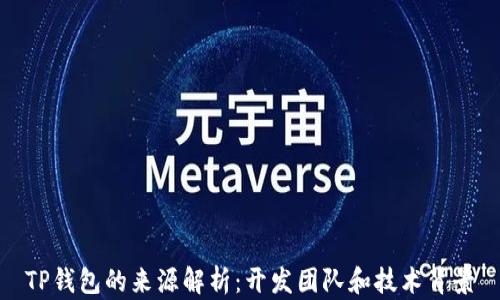 
TP钱包的来源解析：开发团队和技术背景