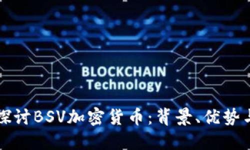 深入探讨BSV加密货币：背景、优势与挑战