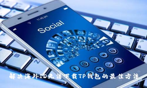 解决海外ID无法下载TP钱包的最佳方法