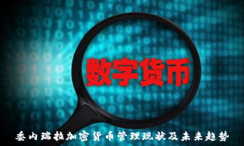   
委内瑞拉加密货币管理现状及未来趋势