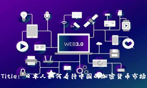 Title: 日本人如何看待中国的加密货币市场