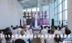 2023年加密货币市场后续走势分析与前景展望